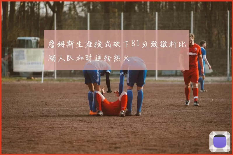 詹姆斯生涯模式砍下81分致敬科比湖人队加时逆转热火