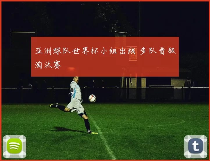 亚洲球队世界杯小组出线 多队晋级淘汰赛