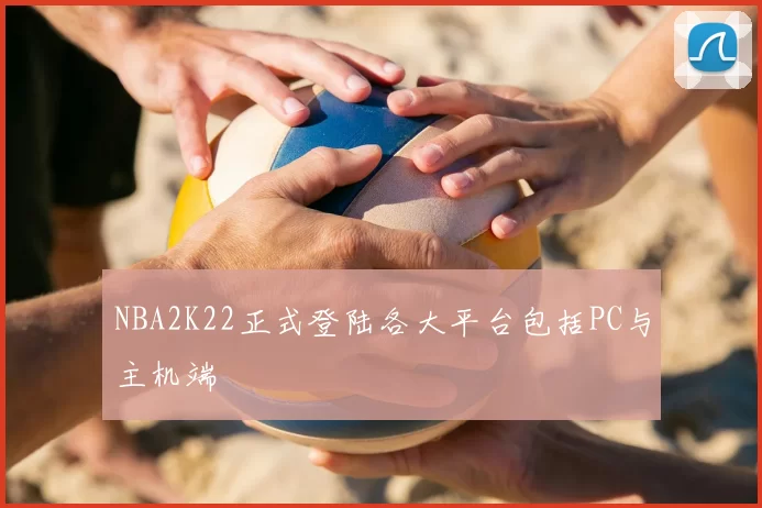 NBA2K22正式登陆各大平台包括PC与主机端