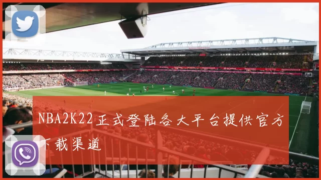 NBA2K22正式登陆各大平台提供官方下载渠道