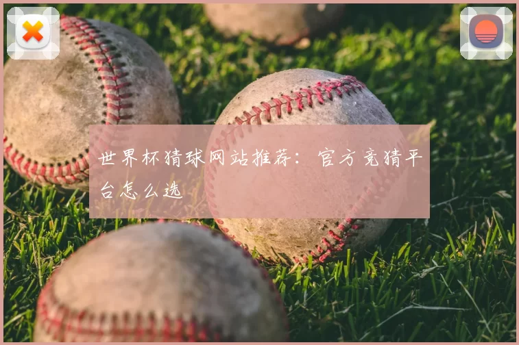 世界杯猜球网站推荐:官方竞猜平台怎么选