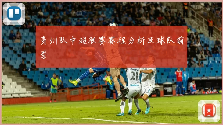 贵州队中超联赛赛程分析及球队前景