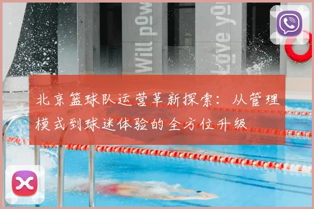 北京篮球队运营革新探索：从管理模式到球迷体验的全方位升级