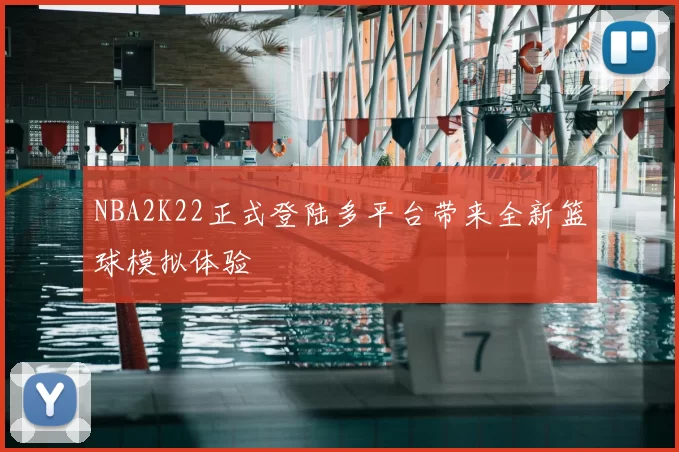 NBA2K22正式登陆多平台带来全新篮球模拟体验