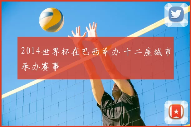 2014世界杯在巴西举办 十二座城市承办赛事