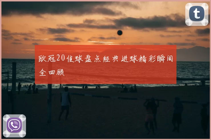 欧冠20佳球盘点经典进球精彩瞬间全回顾