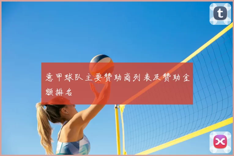 意甲球队主要赞助商列表及赞助金额排名