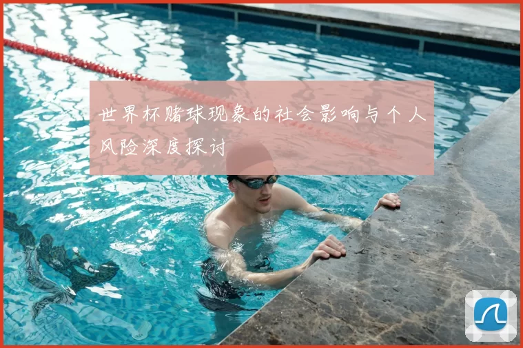 世界杯赌球现象的社会影响与个人风险深度探讨