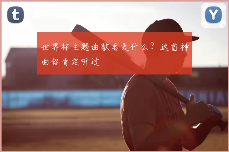 世界杯主题曲歌名是什么？这首神曲你肯定听过