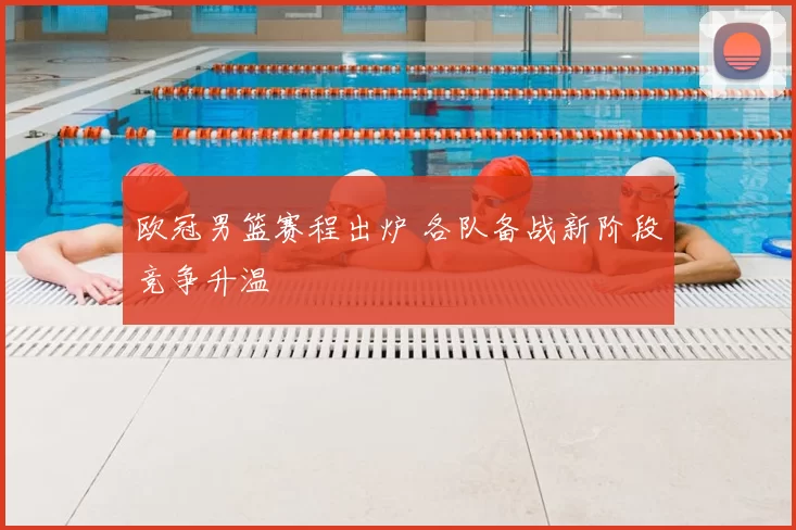 欧冠男篮赛程出炉 各队备战新阶段竞争升温